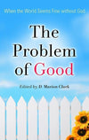 9781596388703-Problem of Good, The: When the World Seems Fine without God-Clark, D. Marion (Editor)