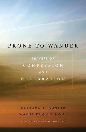 9781596388796-Prone to Wander: Prayers of Confession and Celebration-Houk, Wayne Duguid; Duguid, Barbara R.; Duguid, Iain M.