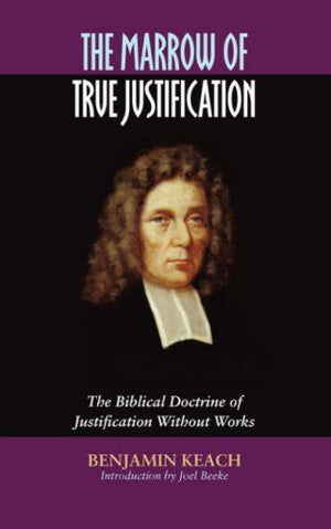 Marrow of True Justification, The by Benjamin Keach
