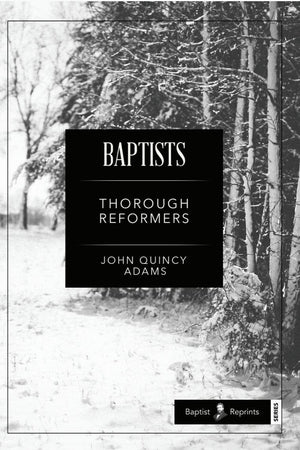 Baptists: Thorough Reformers by Adams, John (9781599255040) Reformers Bookshop