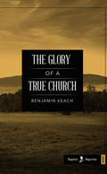 The Glory of a True Church by Keach, Benjamin (9781599255057) Reformers Bookshop