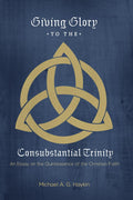 Giving Glory to the Consubstantial Trinity by Haykin, Michael (9781599256047) Reformers Bookshop
