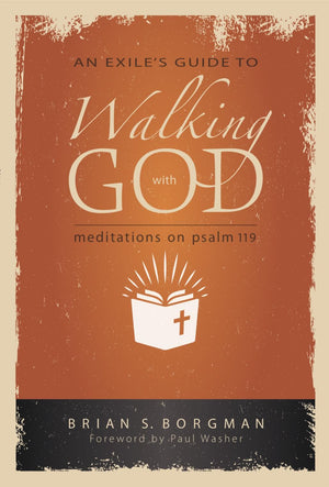 An Exile's Guide to Walking with God: Meditations on Psalm 119 by Borgman, Brian (9781599256078) Reformers Bookshop
