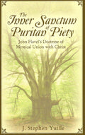 The Inner Sanctum of Puritan Piety: John Flavel's Doctrine of Mystical Union with Christ by Yuille, J. Stephen (9781601780171) Reformers Bookshop