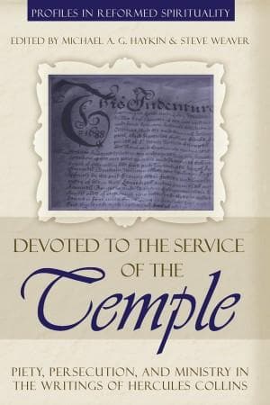 Devoted to His Service of the Temple: Piety, Persecution and Ministry in the Writings of Hercules Collins by Haykin, Michael A. G.; Weaver, Steve (9781601780225) Reformers Bookshop