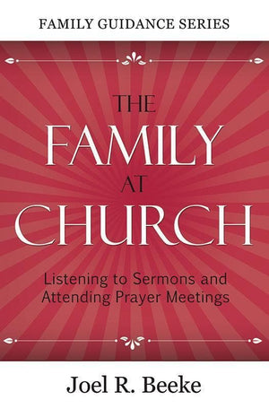 9781601780430-FGS Family at Church, The: Listening to Sermons and Attending Prayer Meetings-Beeke, Joel R.