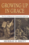 Growing Up in Grace: The Use of Means for Communion with God by Brett, Murray G. (9781601780614) Reformers Bookshop