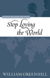 9781601781185-PTFT Stop Loving the World-Greenhill, William