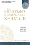 Christian's Reasonable Service, The - Volume 4: Ethics and Eschatology