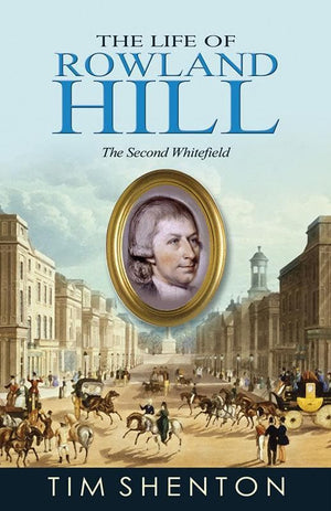 9781601781758-Life of Rowland Hill, The: The Second Whitefield-Shenton, Tim