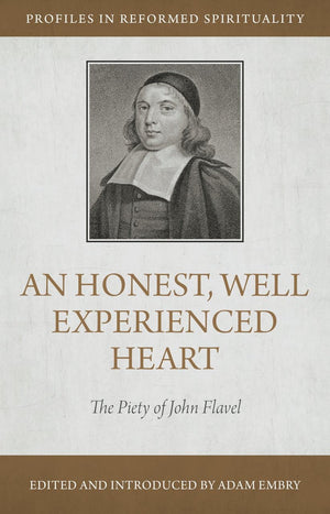 An Honest and Well Experienced Heart: The Piety of John Flavel by Embry, Adam (9781601781833) Reformers Bookshop