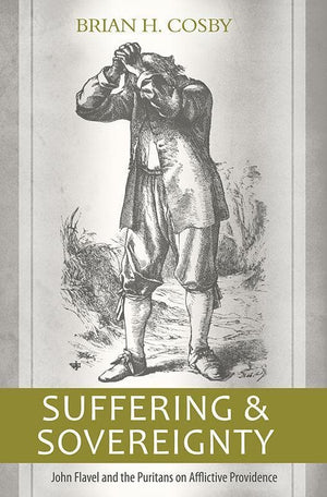 9781601781970-Suffering and Sovereignty: John Flavel and the Puritans on Afflictive Providence-Cosby, Brian H.