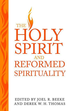 9781601782700-Holy Spirit and Reformed Spirituality, The: A Tribute to Geoffrey Thomas-Beeke, Joel R.; Thomas, Derek W. H.