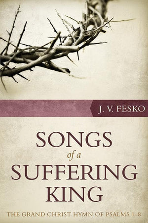 9781601783103-Songs of a Suffering King: The Grand Christ Hymn of Psalms 1–8-Fesko, John V