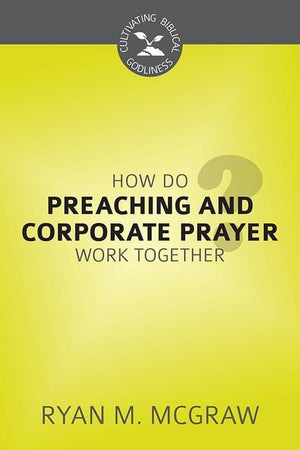 9781601783677-CBG How Do Preaching and Corporate Prayer Work Together-McGraw, Ryan M.