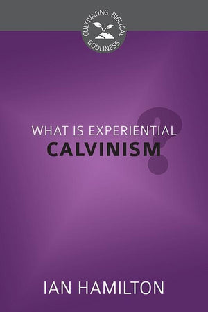 9781601783790-CBG What is Experiential Calvinism-Hamilton, Ian