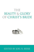 9781601784070-Beauty and Glory of Christ's Bride, The-Beeke, Joel R. (Editor)