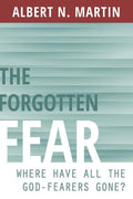 9781601784216-Forgotten Fear, The: Where Have All the God-Fearers Gone-Martin, Albert N.