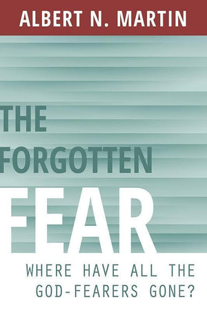 9781601784216-Forgotten Fear, The: Where Have All the God-Fearers Gone-Martin, Albert N.