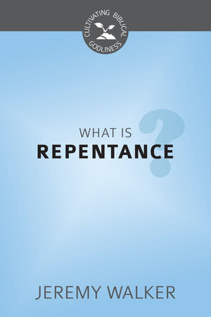 CBG What is Repentance? by Walker, Jeremy (9781601784315) Reformers Bookshop