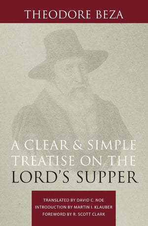 Clear and Simple Treatise on the Lord's Supper, A by Beza, Theodore (9781601784674) Reformers Bookshop