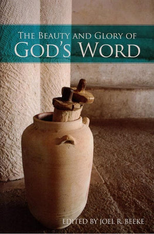 9781601784803-Beauty and Glory of God's Word, The-Beeke, Joel R. (Editor)