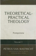 Theoretical and Practical Theology Volume 1: Prolegomena by Van Mastricht, Petrus (9781601785596) Reformers Bookshop