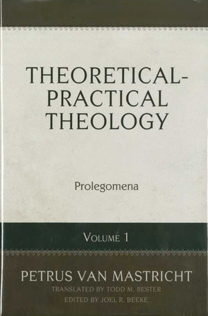 Theoretical and Practical Theology Volume 1: Prolegomena by Van Mastricht, Petrus (9781601785596) Reformers Bookshop