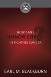 CBG How Can I Honor Christ in Fighting Cancer? by Blackburn, Earl M. (9781601785640) Reformers Bookshop
