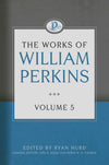 The Works of William Perkins, Volume 5 by Perkins, William (9781601785688) Reformers Bookshop
