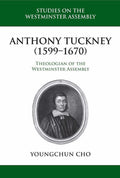 9781601785701-SWA Anthony Tuckney (1599-1670): Theologian of the Westminster Assembly-Cho, Youngchun