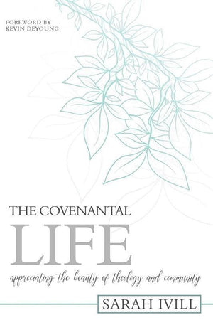 9781601785923-Covenantal Life, The: Appreciating the Beauty of Theology and Community-Ivill, Sarah