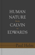 Human Nature From Calvin To Edwards by Helm, Paul (9781601786104) Reformers Bookshop