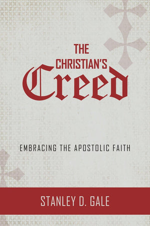 Christian's Creed: Embracing the Apostolic Faith, The by Gale, Stanley D. (9781601786173) Reformers Bookshop