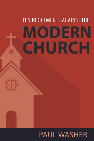 Ten Indictments against the Modern Church by Washer, Paul (9781601786272) Reformers Bookshop