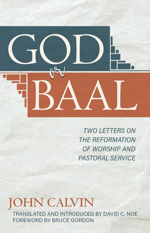God or Baal: Two Letters on the Reformation of Worship and Pastoral Service by Calvin, John (9781601786357) Reformers Bookshop