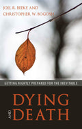 Dying and Death: Getting Rightly Prepared for the Inevitable by Beeke, Joel R. & Bogosh, Christopher (9781601786500) Reformers Bookshop