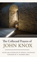 Collected Prayers of John Knox, The by Najapfour, Brian G. (Editor) (9781601786661) Reformers Bookshop