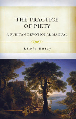 The Practice of Piety by Bayly, Lewis (9781601786685) Reformers Bookshop
