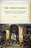 The Godly Family: Essays on the Duties of Parents and Children by Various (9781601786715) Reformers Bookshop