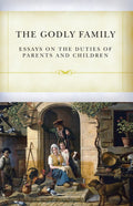 The Godly Family: Essays on the Duties of Parents and Children by Various (9781601786715) Reformers Bookshop
