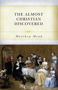The Almost Christian Discovered by Mead, Matthew (9781601786739) Reformers Bookshop