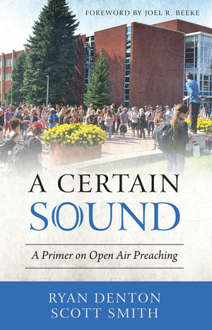 Certain Sound, A: A Primer on Open Air Preaching by Denton, Ryan & Smith, Scott (9781601786852) Reformers Bookshop