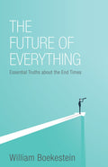 The Future of Everything: Essential Truths about the End Times by Boekestein, William (9781601786876) Reformers Bookshop