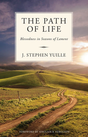 The Path of Life: Blessedness in Seasons of Lament by Yuille, J. Stephen (9781601786890) Reformers Bookshop