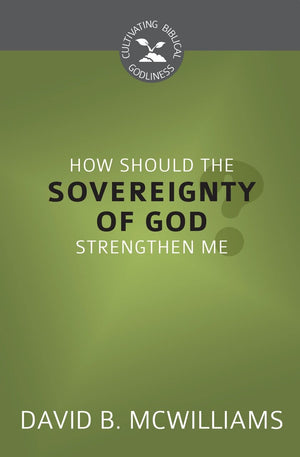 CBG How Should the Sovereignty of God Strengthen Me? by McWilliams, David B (9781601786968) Reformers Bookshop