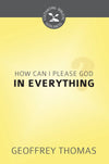 CBG How Can I Aim to Please God in Everything? by Thomas, Geoffrey (9781601786982) Reformers Bookshop