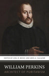 William Perkins: Architect of Puritanism by Beeke, Joel R. & Salazar, Greg (9781601787088) Reformers Bookshop