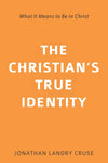The Christian’s True Identity: What It Means to Be in Christ by Cruse, Jonathan Landry (9781601787255) Reformers Bookshop
