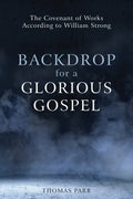 Backdrop for a Glorious Gospel: The Covenant of Works according to William Strong by Parr, Thomas (9781601787712) Reformers Bookshop